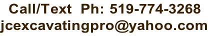 Call/Text  Ph: 519-774-3268 jcexcavatingpro@yahoo.com